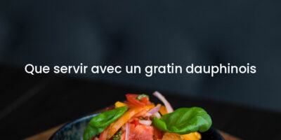 Que servir avec un gratin dauphinois