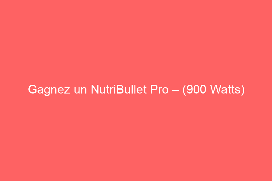 gagnez-un-nutribullet-pro-900-watts-2